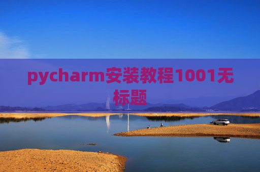 pycharm安装教程1001无标题 pycharm安装教程1001无标题